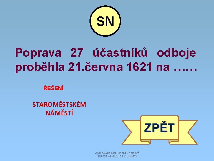 SN Poprava 27 účastníků odboje proběhla 21. června 1621 na …… ŘEŠENÍ STAROMĚSTSKÉM NÁMĚSTÍ