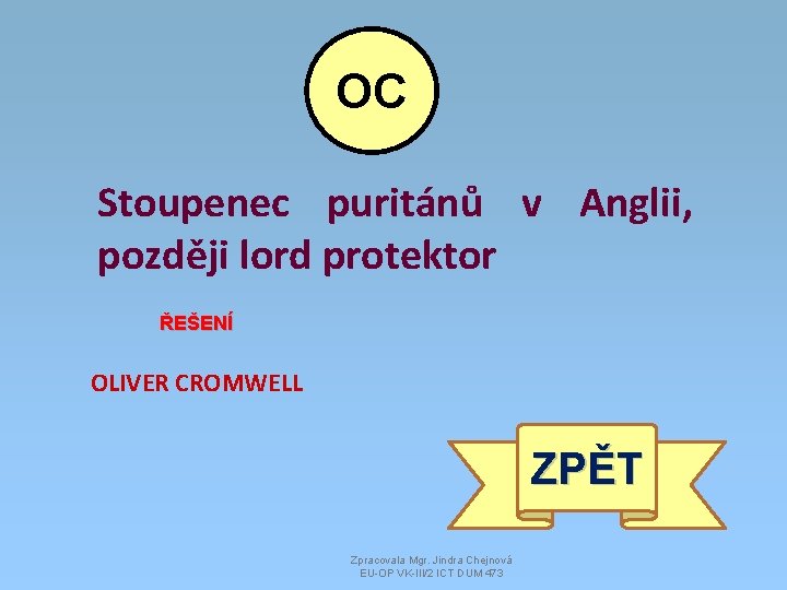 OC Stoupenec puritánů v Anglii, později lord protektor ŘEŠENÍ OLIVER CROMWELL ZPĚT Zpracovala Mgr.