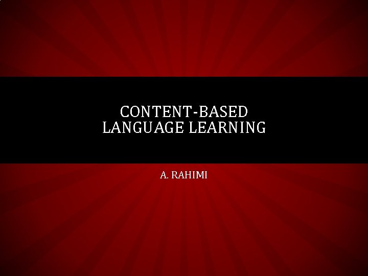 CONTENT-BASED LANGUAGE LEARNING A. RAHIMI 