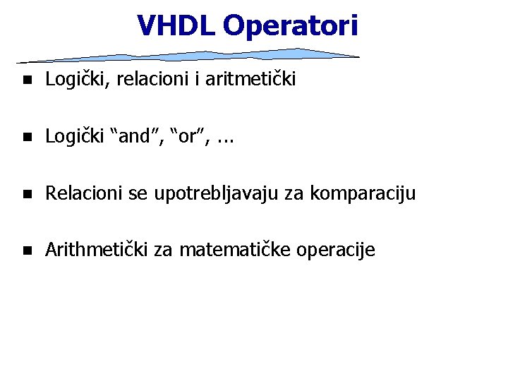 VHDL Operatori n Logički, relacioni i aritmetički n Logički “and”, “or”, . . .