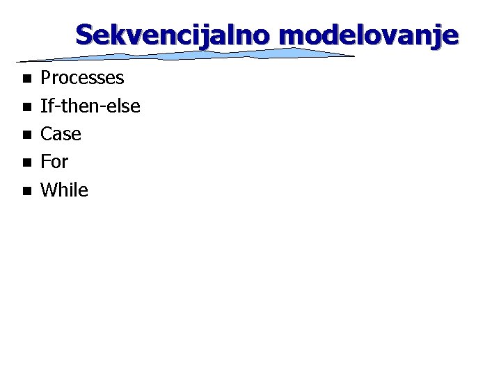 Sekvencijalno modelovanje n n n Processes If-then-else Case For While 