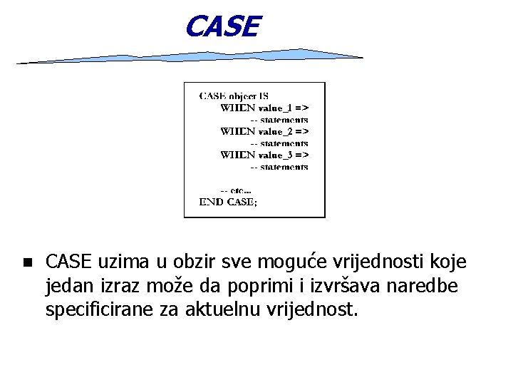 CASE n CASE uzima u obzir sve moguće vrijednosti koje jedan izraz može da