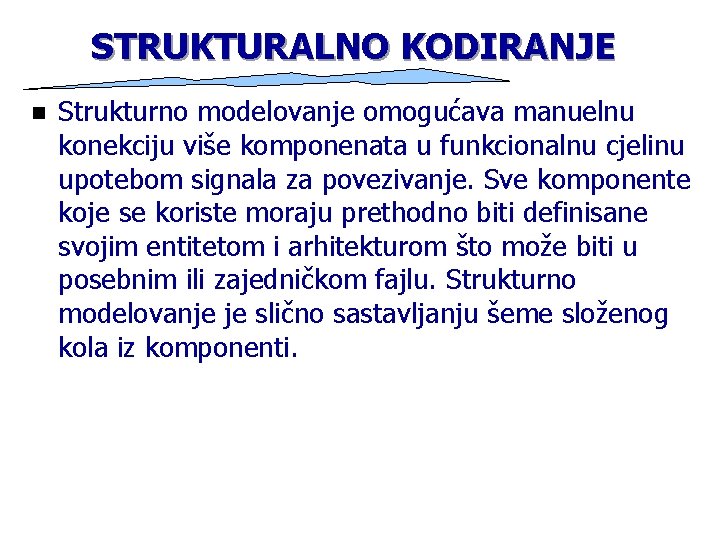 STRUKTURALNO KODIRANJE n Strukturno modelovanje omogućava manuelnu konekciju više komponenata u funkcionalnu cjelinu upotebom