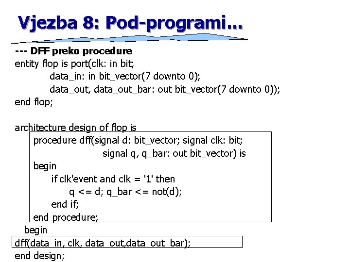 Vjezba 8: Pod-programi. . . --- DFF preko procedure entity flop is port(clk: in