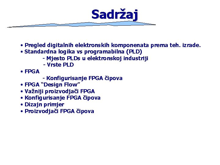 Sadržaj • Pregled digitalnih elektronskih komponenata prema teh. izrade. • Standardna logika vs programabilna