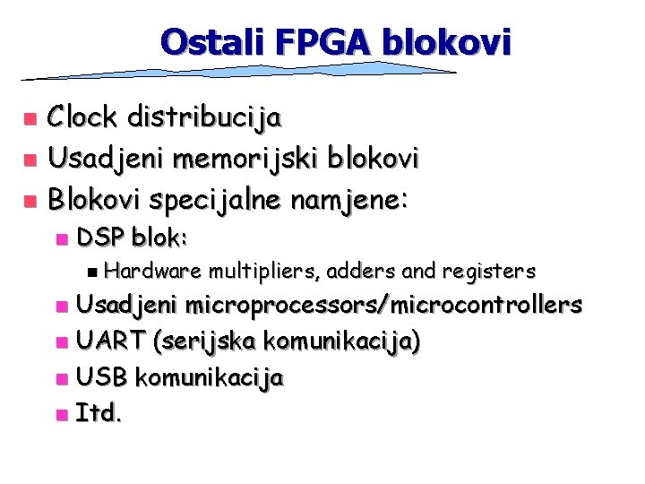 Ostali FPGA blokovi Clock distribucija n Usadjeni memorijski blokovi n Blokovi specijalne namjene: n