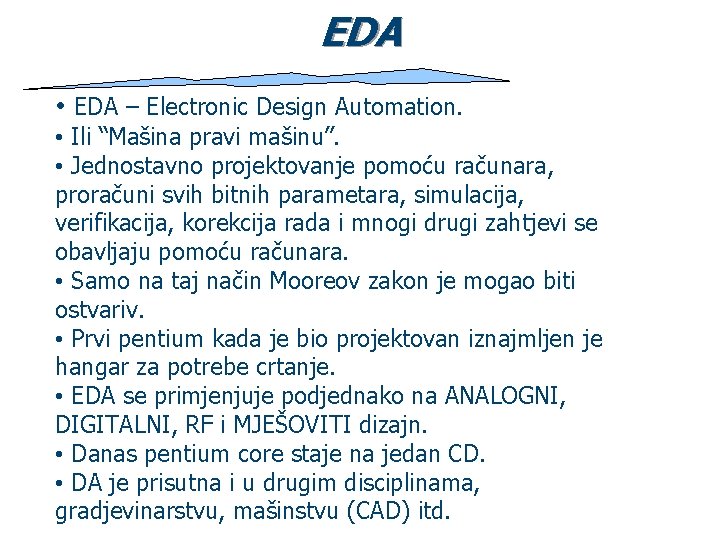 EDA • EDA – Electronic Design Automation. • Ili “Mašina pravi mašinu”. • Jednostavno