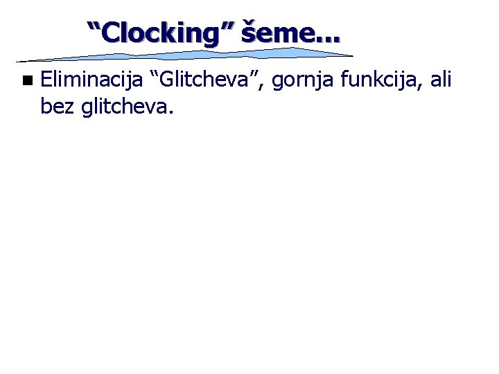 “Clocking” šeme. . . n Eliminacija “Glitcheva”, gornja funkcija, ali bez glitcheva. 