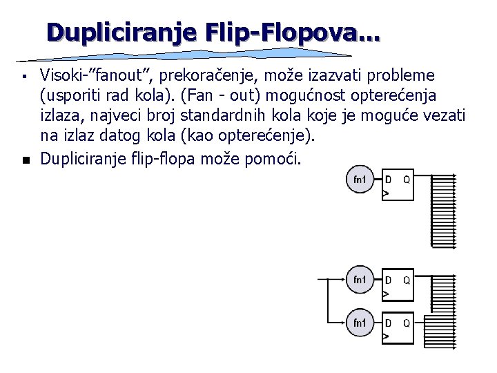 Dupliciranje Flip-Flopova. . . § n Visoki-”fanout”, prekoračenje, može izazvati probleme (usporiti rad kola).