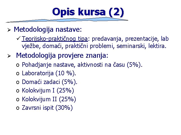 Opis kursa (2) Ø Metodologija nastave: ü Teorijsko-praktičnog tipa: predavanja, prezentacije, lab vježbe, domaći,