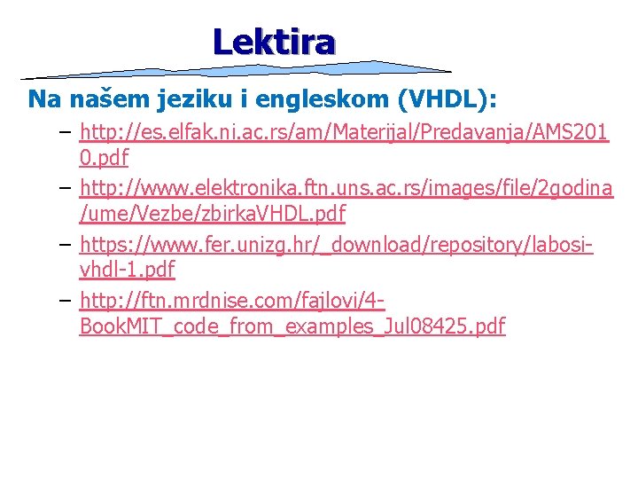 Lektira Na našem jeziku i engleskom (VHDL): – http: //es. elfak. ni. ac. rs/am/Materijal/Predavanja/AMS Lektira Na našem jeziku i engleskom (VHDL): – http: //es. elfak. ni. ac. rs/am/Materijal/Predavanja/AMS