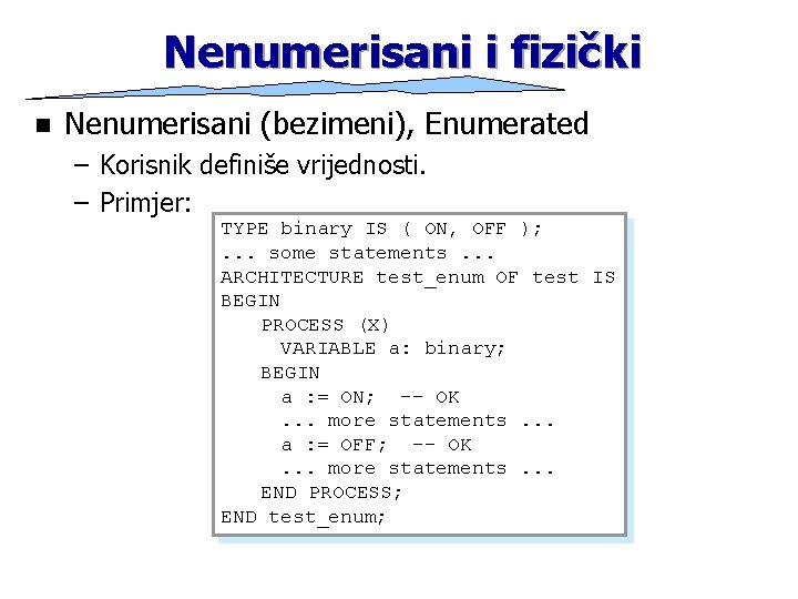 Nenumerisani i fizički n Nenumerisani (bezimeni), Enumerated – Korisnik definiše vrijednosti. – Primjer: TYPE