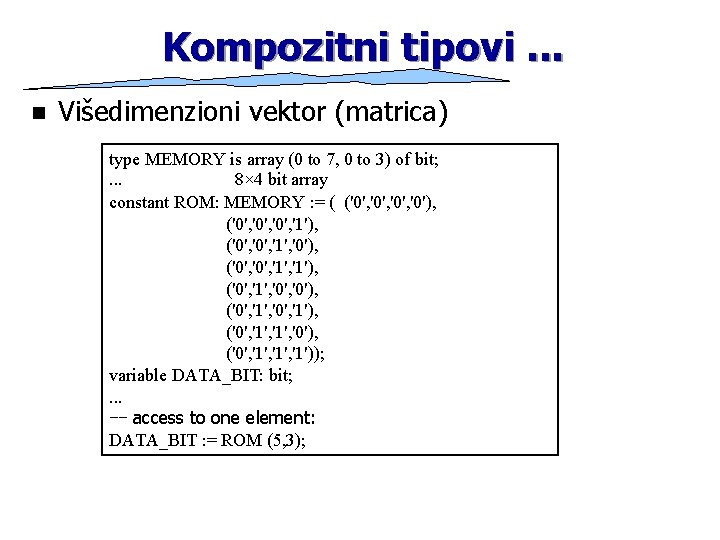 Kompozitni tipovi. . . n Višedimenzioni vektor (matrica) type MEMORY is array (0 to