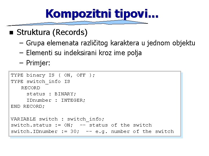 Kompozitni tipovi. . . n Struktura (Records) – Grupa elemenata različitog karaktera u jednom