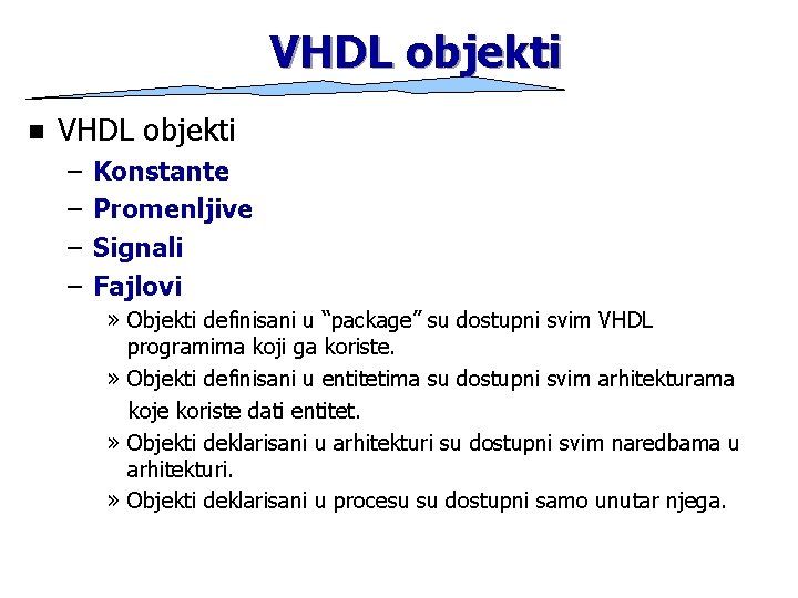 VHDL objekti n VHDL objekti – – Konstante Promenljive Signali Fajlovi » Objekti definisani