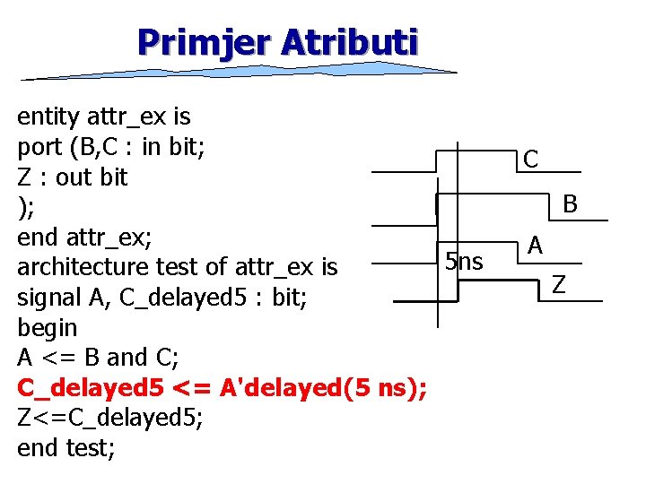 Primjer Atributi entity attr_ex is port (B, C : in bit; Z : out