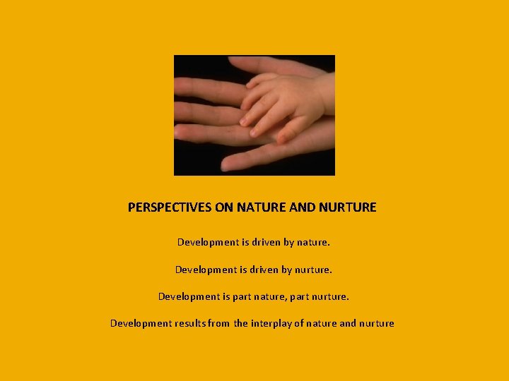 PERSPECTIVES ON NATURE AND NURTURE Development is driven by nature. Development is driven by