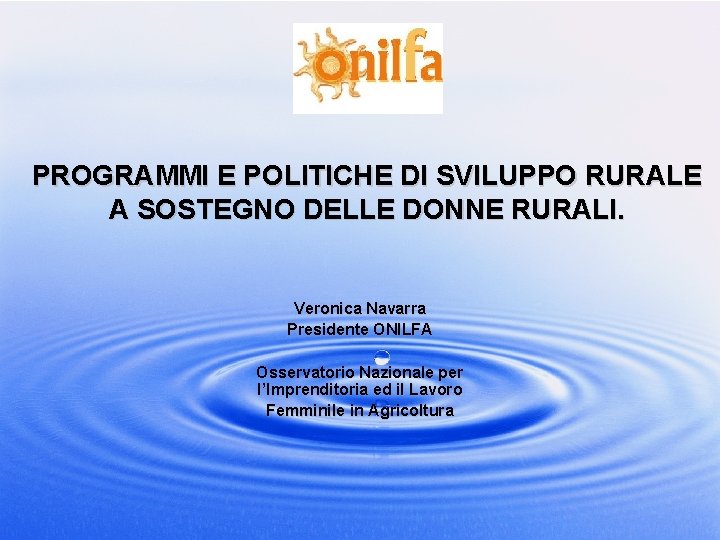 PROGRAMMI E POLITICHE DI SVILUPPO RURALE A SOSTEGNO DELLE DONNE RURALI. Veronica Navarra Presidente