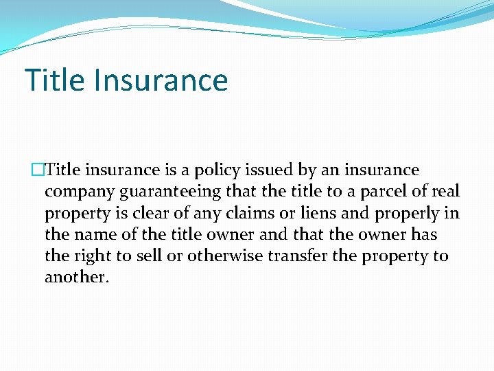 Title Insurance �Title insurance is a policy issued by an insurance company guaranteeing that