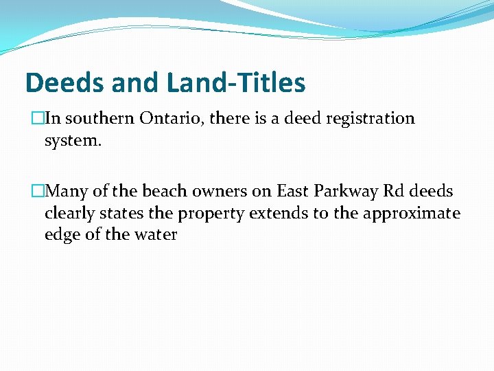 Deeds and Land-Titles �In southern Ontario, there is a deed registration system. �Many of