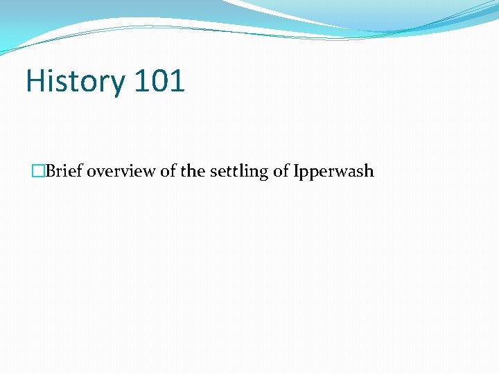 History 101 �Brief overview of the settling of Ipperwash 