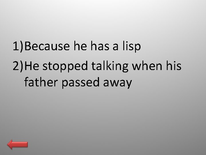 1)Because he has a lisp 2)He stopped talking when his father passed away 