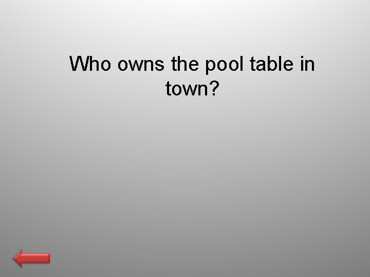 Who owns the pool table in town? 