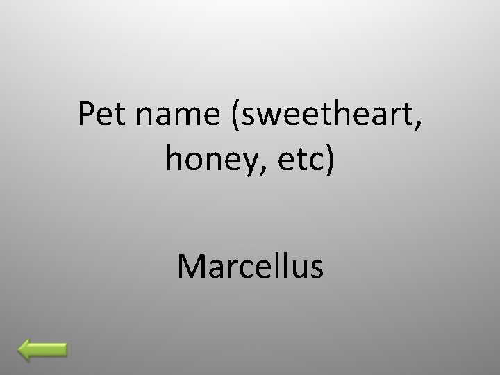 Pet name (sweetheart, honey, etc) Marcellus 
