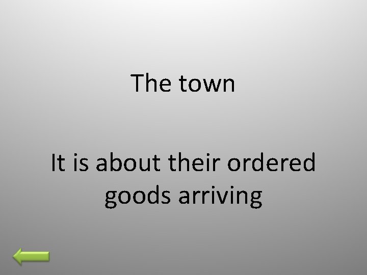 The town It is about their ordered goods arriving 