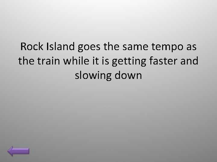 Rock Island goes the same tempo as the train while it is getting faster