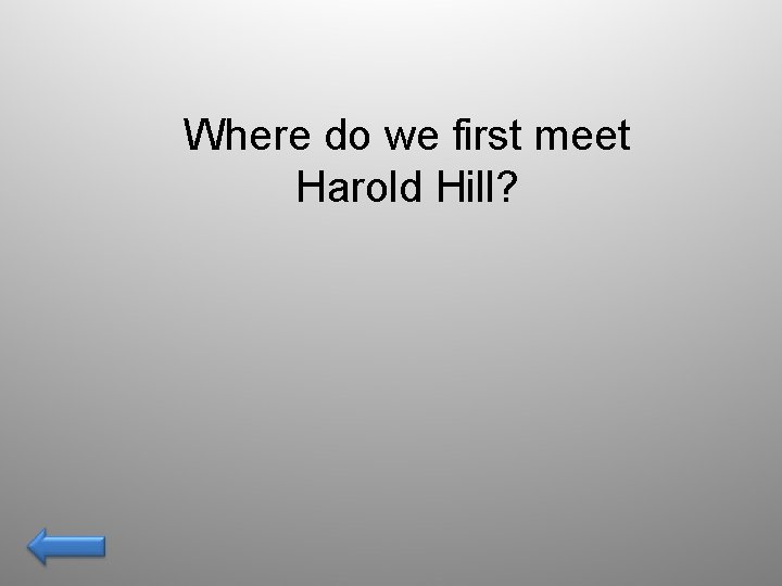 Where do we first meet Harold Hill? 