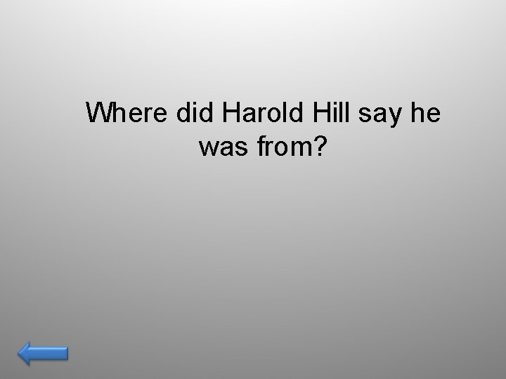 Where did Harold Hill say he was from? 