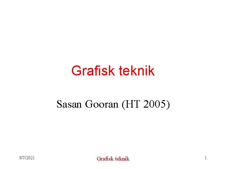 Grafisk teknik Sasan Gooran (HT 2005) 9/7/2021 Grafisk teknik 1 
