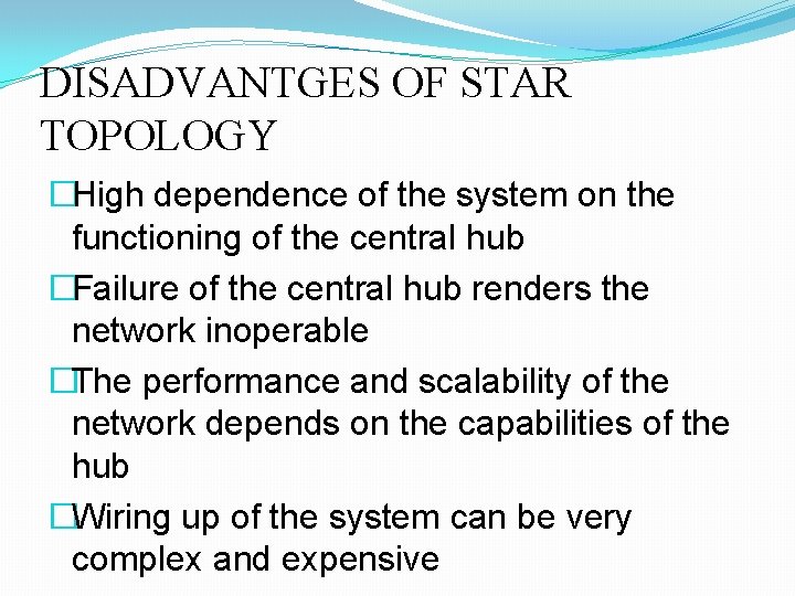 DISADVANTGES OF STAR TOPOLOGY �High dependence of the system on the functioning of the