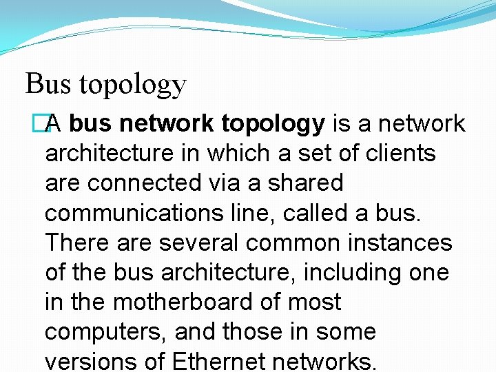 Bus topology �A bus network topology is a network architecture in which a set