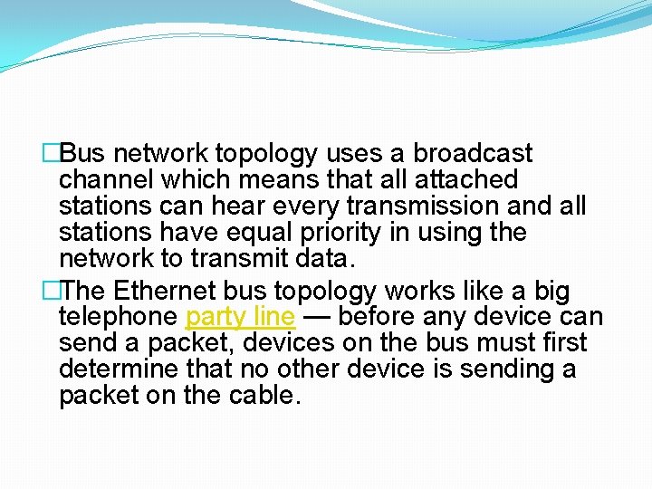 �Bus network topology uses a broadcast channel which means that all attached stations can