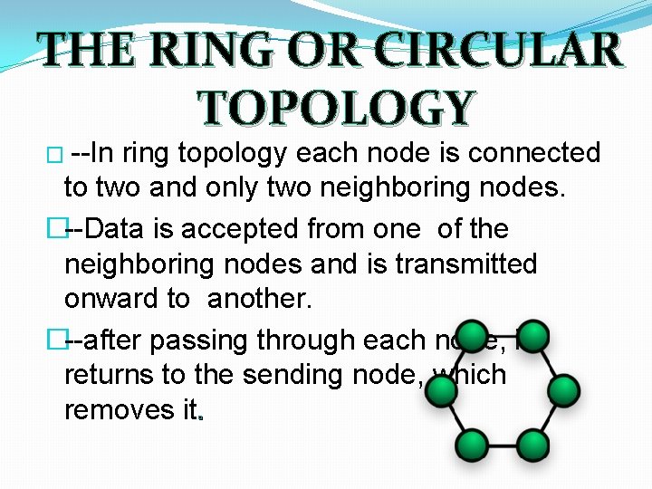 THE RING OR CIRCULAR TOPOLOGY � --In ring topology each node is connected to