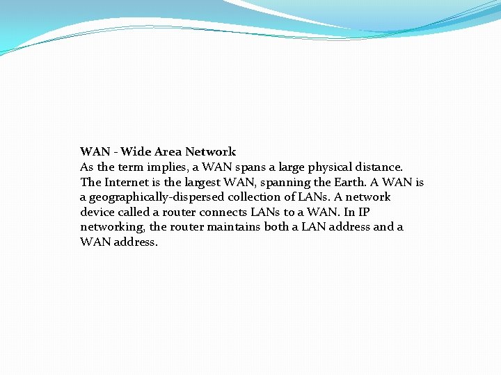 WAN - Wide Area Network As the term implies, a WAN spans a large