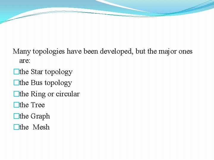 Many topologies have been developed, but the major ones are: �the Star topology �the