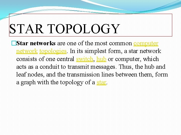 STAR TOPOLOGY �Star networks are one of the most common computer network topologies. In