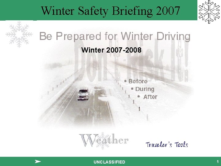 Winter Safety Briefing 2007 Winter 2007 -2008 UNCLASSIFIED 1 