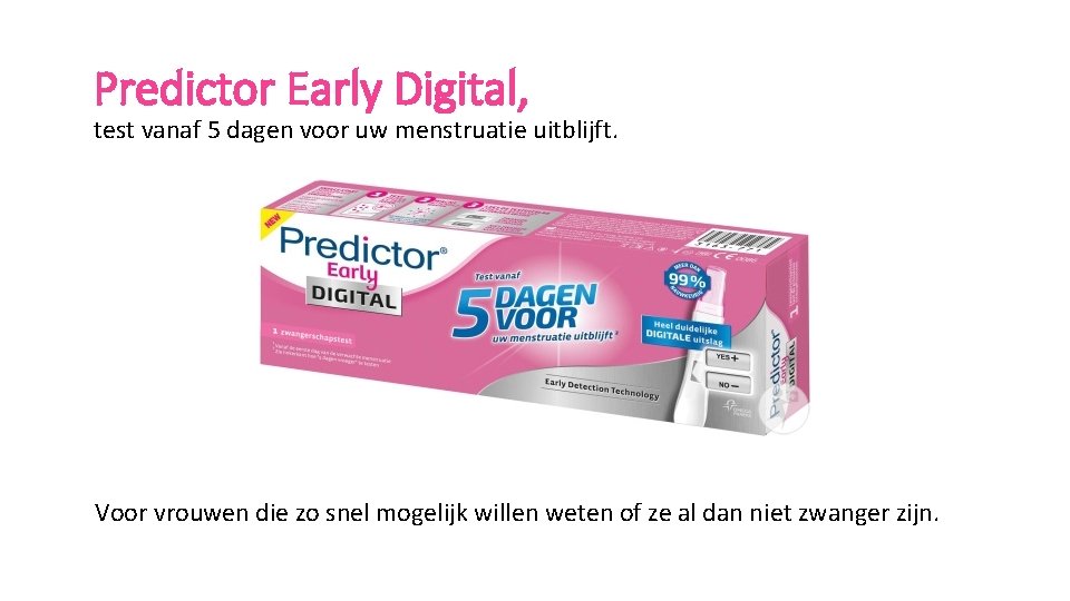 Predictor Early Digital, test vanaf 5 dagen voor uw menstruatie uitblijft. Voor vrouwen die