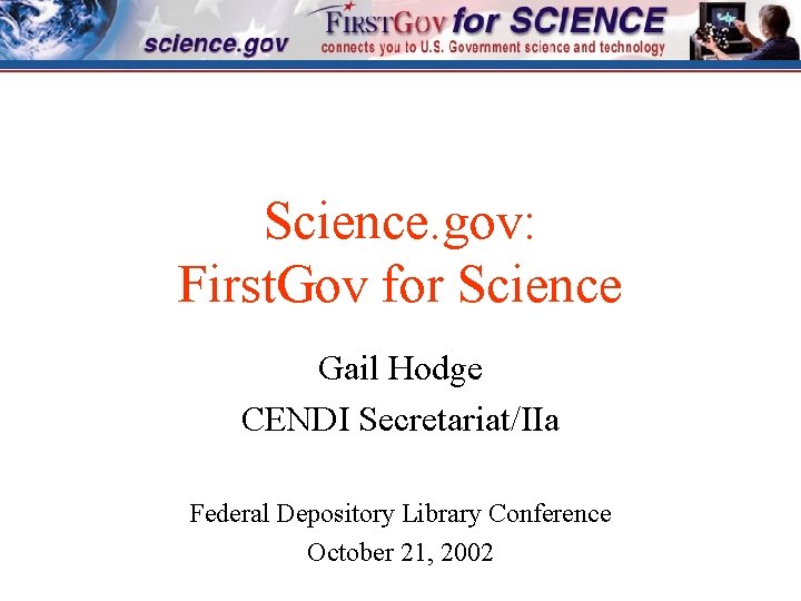 Science. gov: First. Gov for Science Gail Hodge CENDI Secretariat/IIa Federal Depository Library Conference