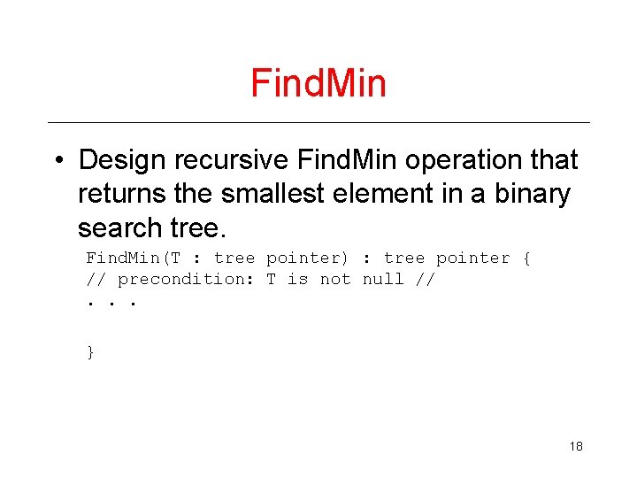 Find. Min • Design recursive Find. Min operation that returns the smallest element in