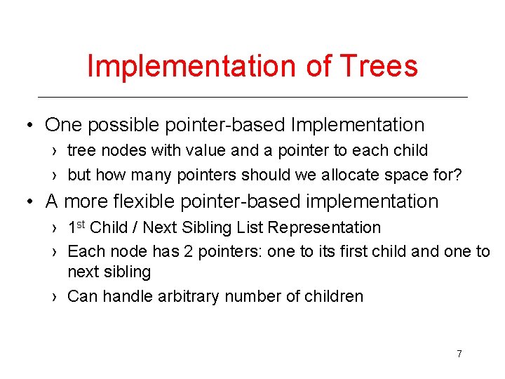 Implementation of Trees • One possible pointer-based Implementation › tree nodes with value and