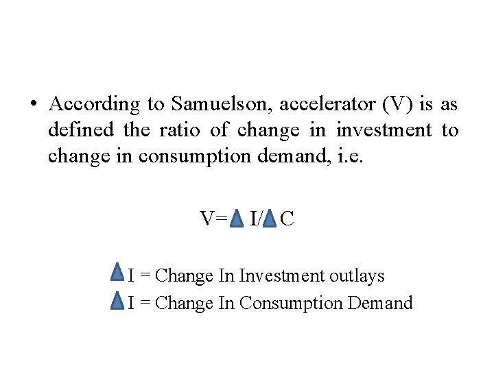  • According to Samuelson, accelerator (V) is as defined the ratio of change