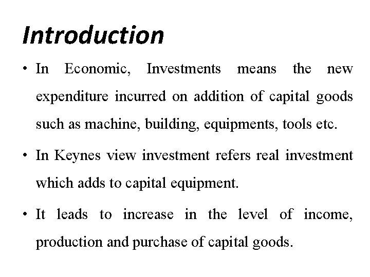 Introduction • In Economic, Investments means the new expenditure incurred on addition of capital