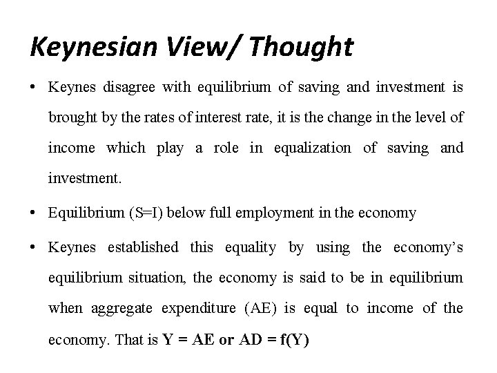 Keynesian View/ Thought • Keynes disagree with equilibrium of saving and investment is brought