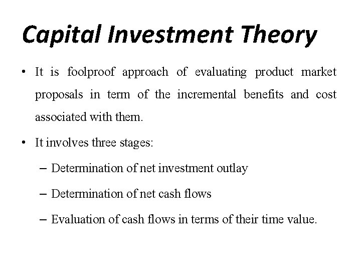 Capital Investment Theory • It is foolproof approach of evaluating product market proposals in