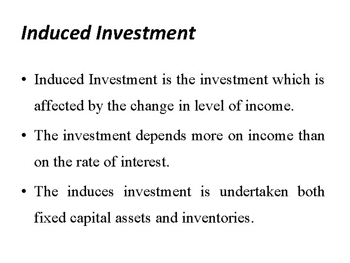 Induced Investment • Induced Investment is the investment which is affected by the change
